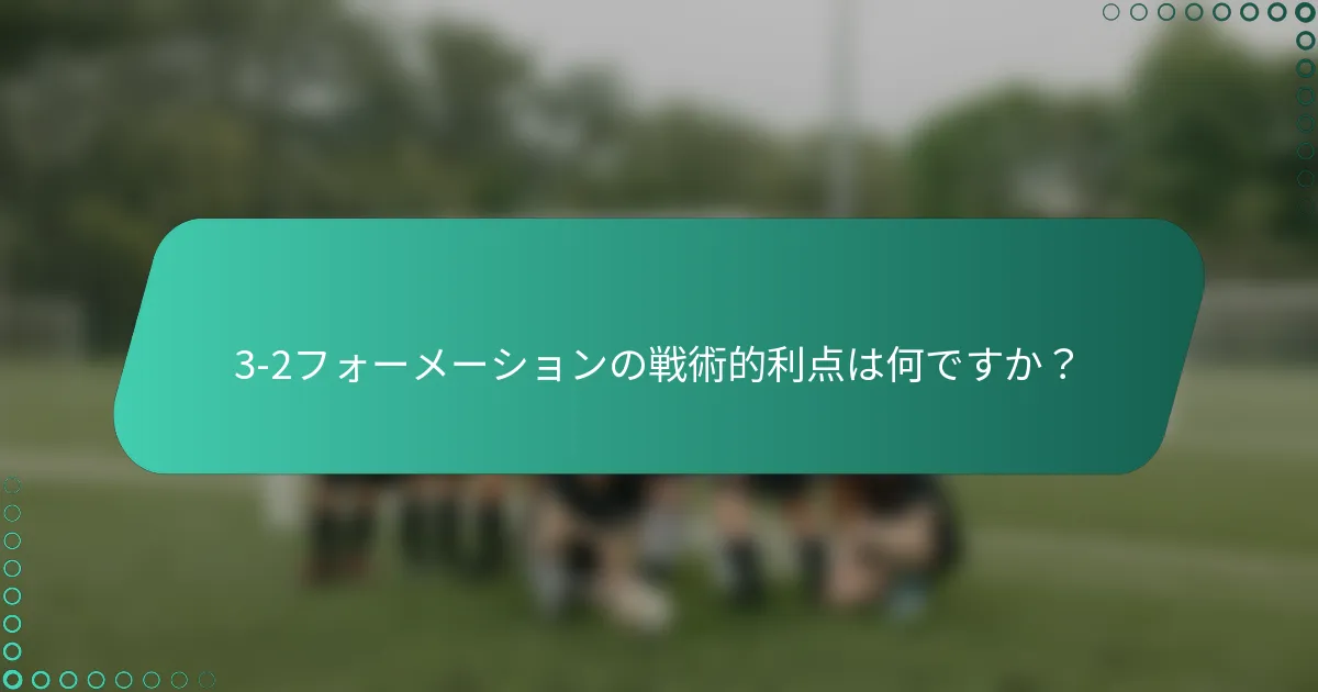3-2フォーメーションの戦術的利点は何ですか？