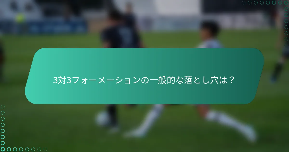 3対3フォーメーションの一般的な落とし穴は？