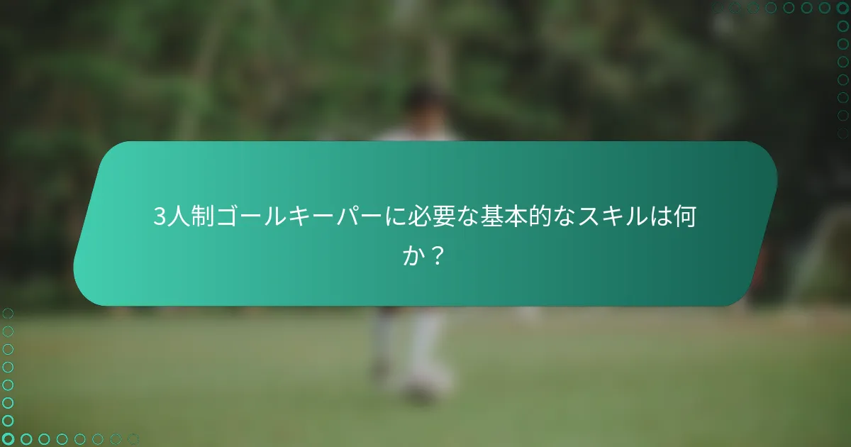3人制ゴールキーパーに必要な基本的なスキルは何か?