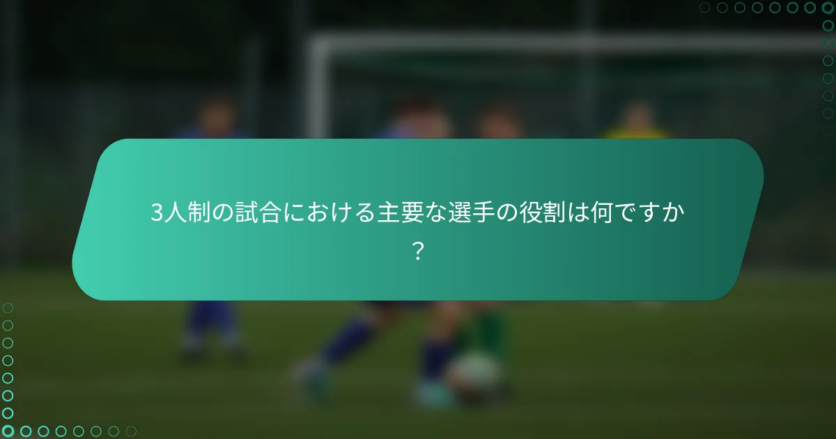 3人制の試合における主要な選手の役割は何ですか？