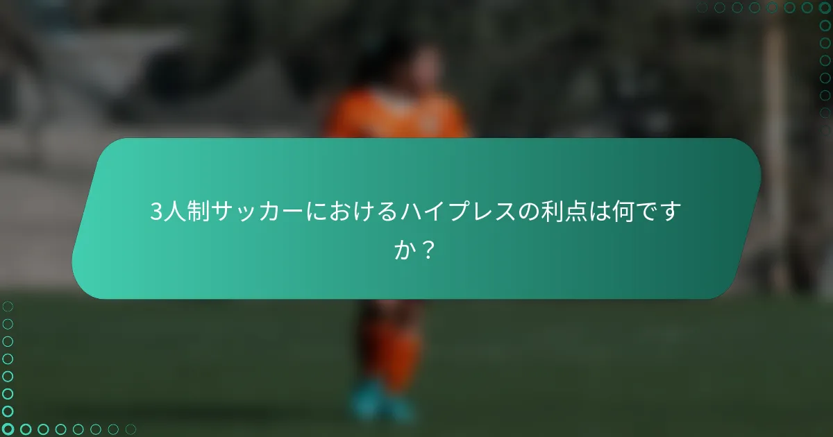3人制サッカーにおけるハイプレスの利点は何ですか?