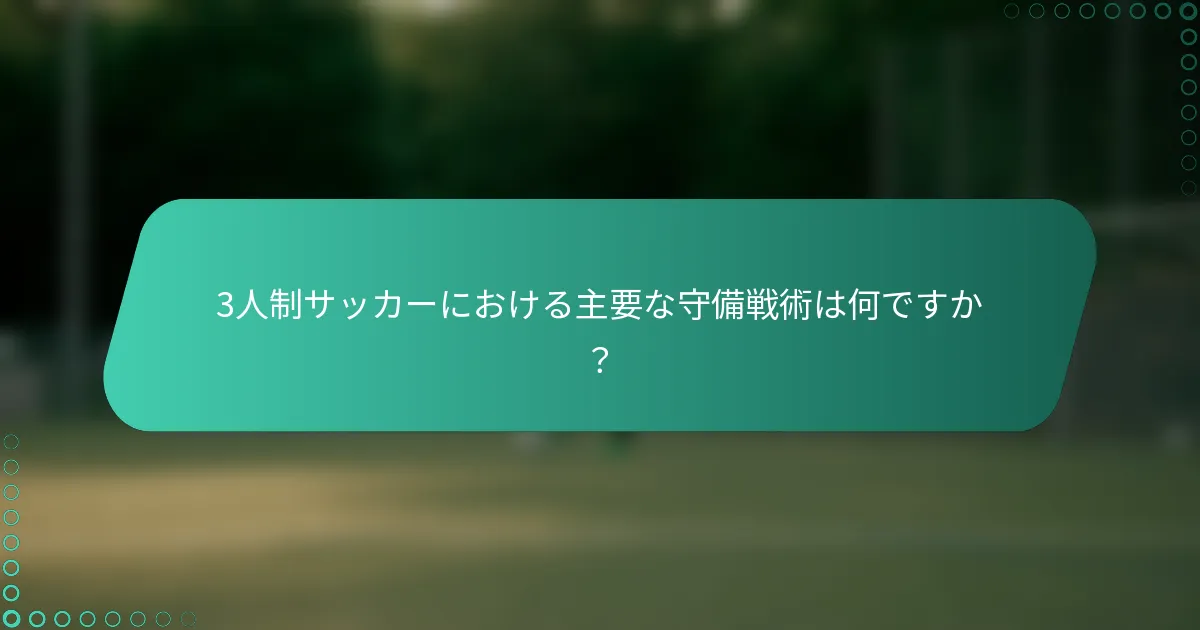 3人制サッカーにおける主要な守備戦術は何ですか？