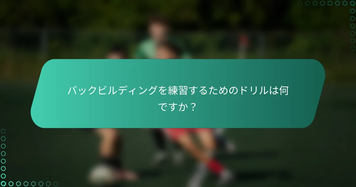 バックビルディングを練習するためのドリルは何ですか？