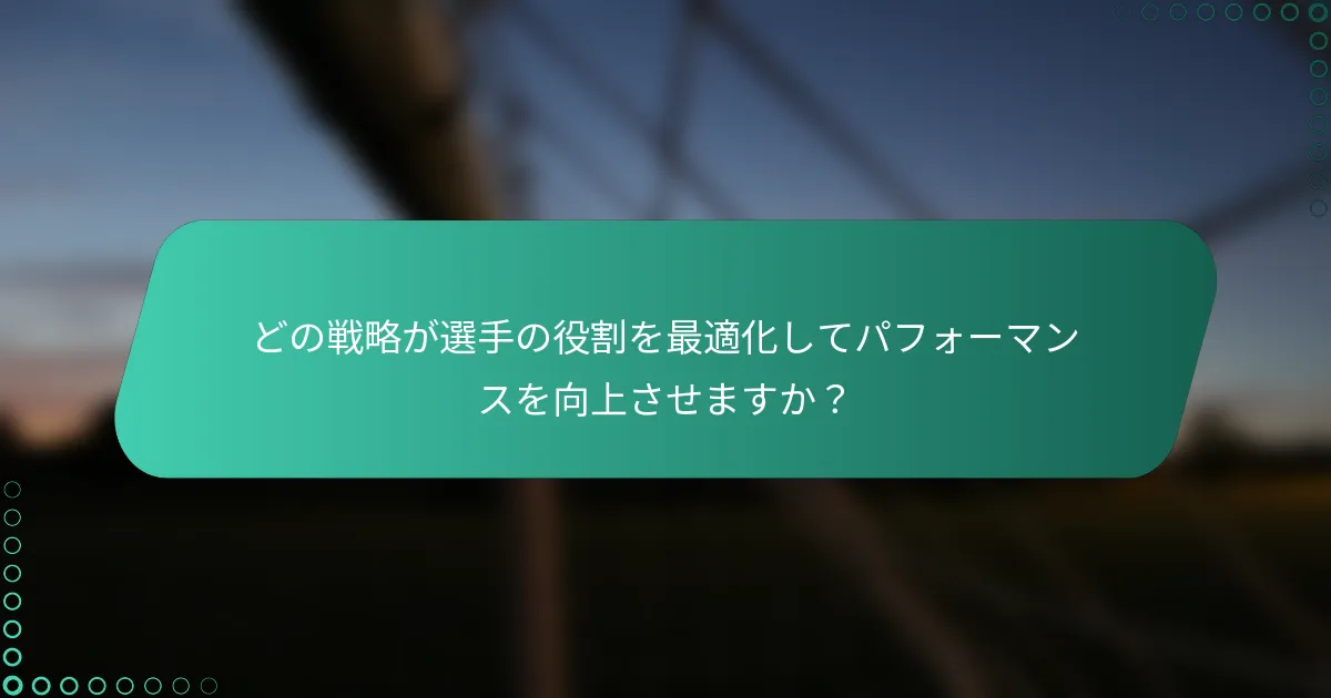 どの戦略が選手の役割を最適化してパフォーマンスを向上させますか？