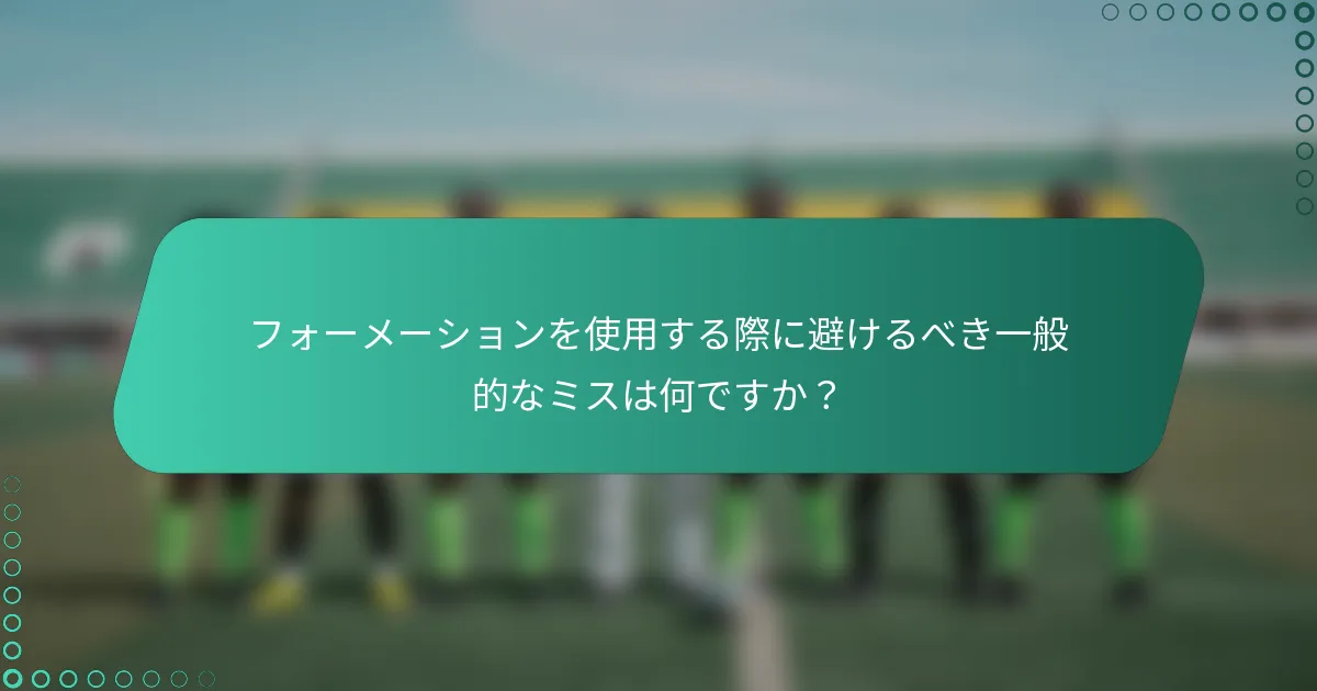 フォーメーションを使用する際に避けるべき一般的なミスは何ですか？