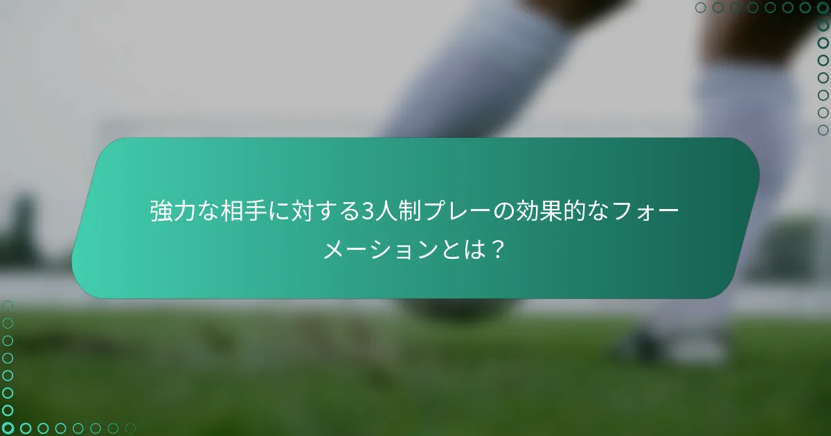 強力な相手に対する3人制プレーの効果的なフォーメーションとは？