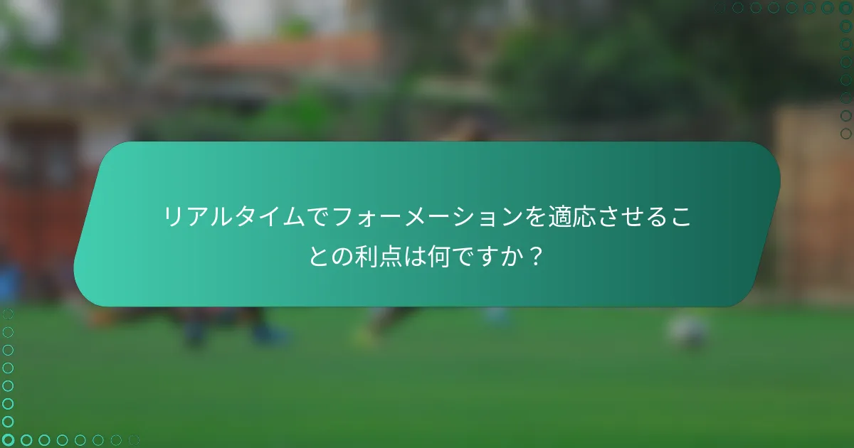 リアルタイムでフォーメーションを適応させることの利点は何ですか?